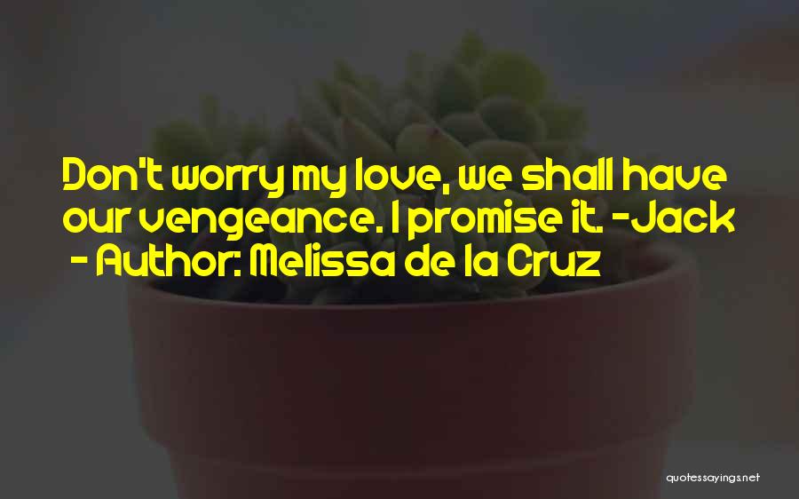 Melissa De La Cruz Quotes: Don't Worry My Love, We Shall Have Our Vengeance. I Promise It. -jack