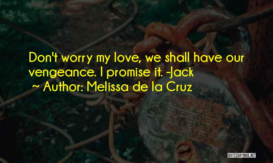Melissa De La Cruz Quotes: Don't Worry My Love, We Shall Have Our Vengeance. I Promise It. -jack