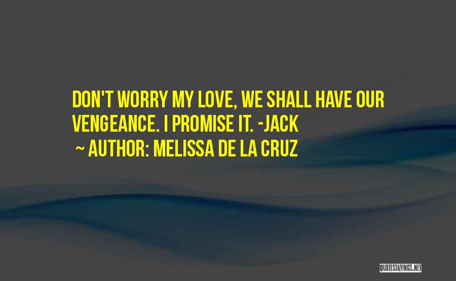 Melissa De La Cruz Quotes: Don't Worry My Love, We Shall Have Our Vengeance. I Promise It. -jack