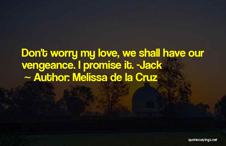 Melissa De La Cruz Quotes: Don't Worry My Love, We Shall Have Our Vengeance. I Promise It. -jack