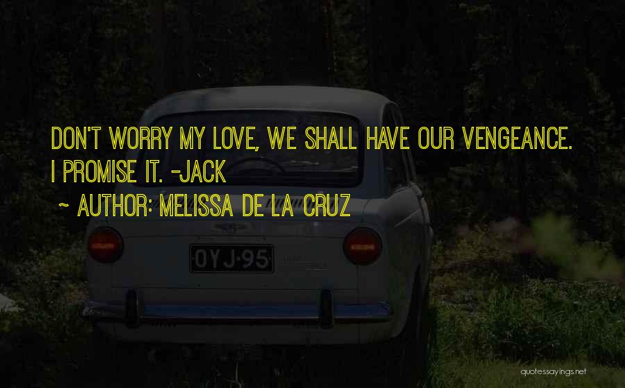 Melissa De La Cruz Quotes: Don't Worry My Love, We Shall Have Our Vengeance. I Promise It. -jack