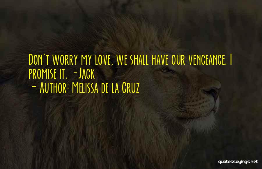 Melissa De La Cruz Quotes: Don't Worry My Love, We Shall Have Our Vengeance. I Promise It. -jack