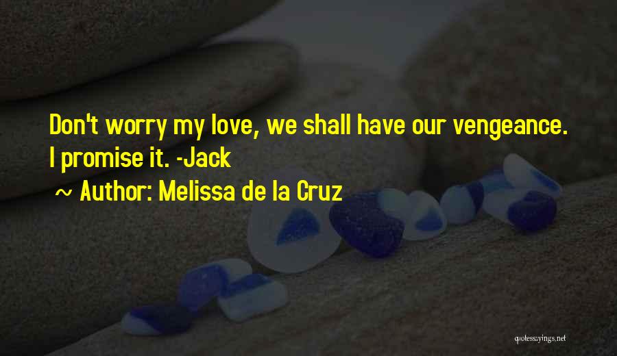 Melissa De La Cruz Quotes: Don't Worry My Love, We Shall Have Our Vengeance. I Promise It. -jack