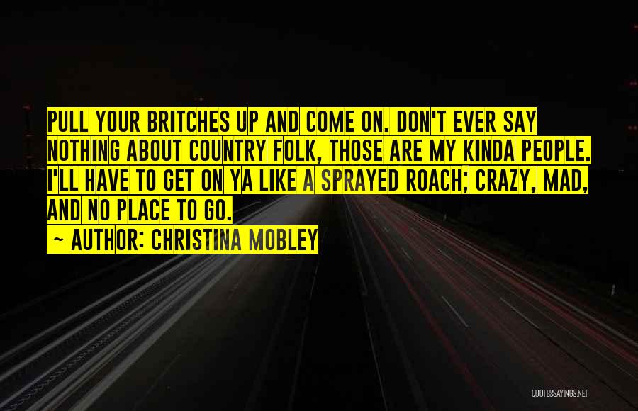 Christina Mobley Quotes: Pull Your Britches Up And Come On. Don't Ever Say Nothing About Country Folk, Those Are My Kinda People. I'll