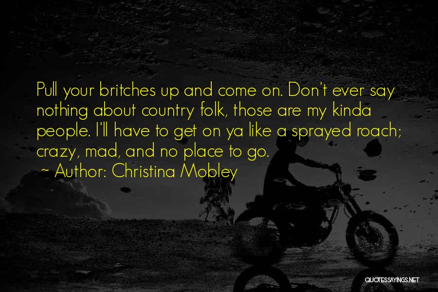 Christina Mobley Quotes: Pull Your Britches Up And Come On. Don't Ever Say Nothing About Country Folk, Those Are My Kinda People. I'll