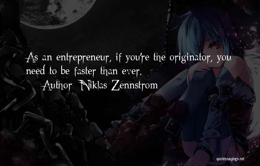 Niklas Zennstrom Quotes: As An Entrepreneur, If You're The Originator, You Need To Be Faster Than Ever.