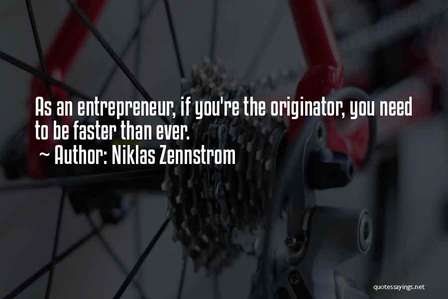 Niklas Zennstrom Quotes: As An Entrepreneur, If You're The Originator, You Need To Be Faster Than Ever.
