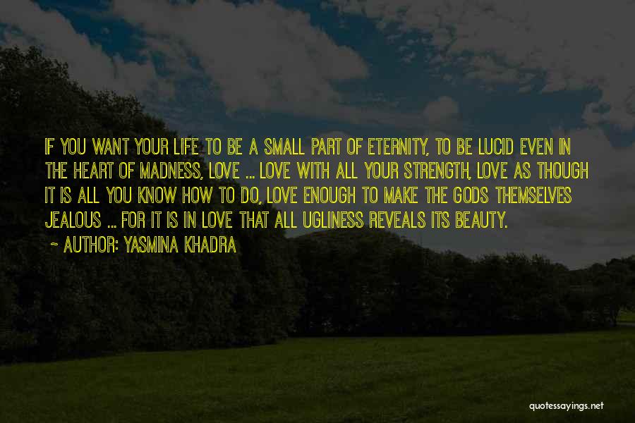 Yasmina Khadra Quotes: If You Want Your Life To Be A Small Part Of Eternity, To Be Lucid Even In The Heart Of