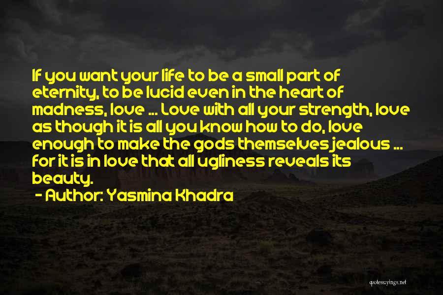 Yasmina Khadra Quotes: If You Want Your Life To Be A Small Part Of Eternity, To Be Lucid Even In The Heart Of