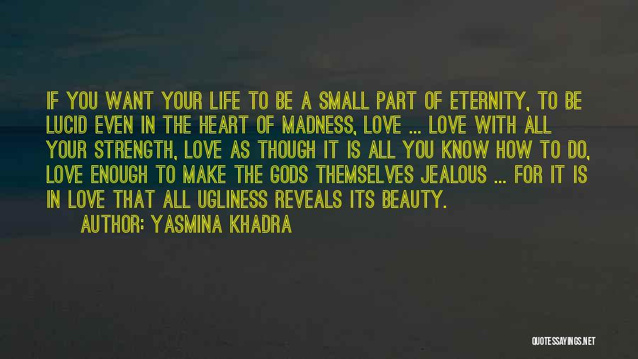 Yasmina Khadra Quotes: If You Want Your Life To Be A Small Part Of Eternity, To Be Lucid Even In The Heart Of