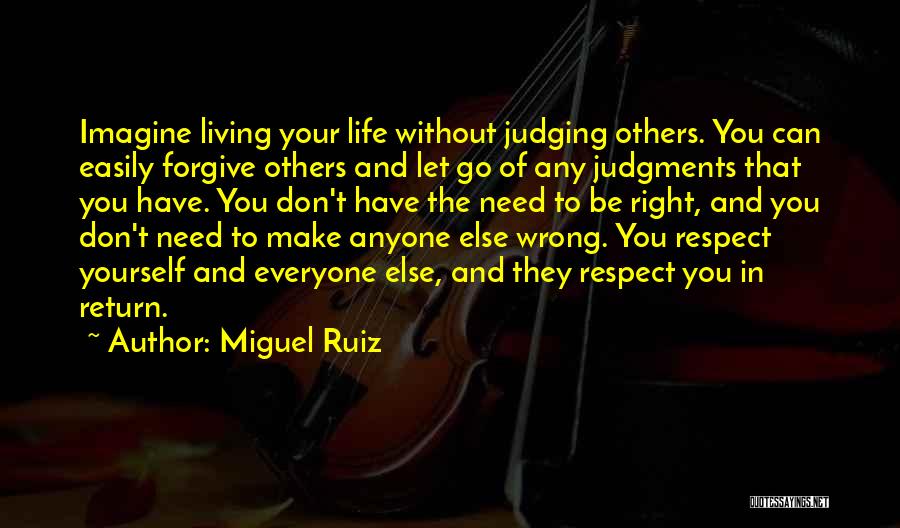 Miguel Ruiz Quotes: Imagine Living Your Life Without Judging Others. You Can Easily Forgive Others And Let Go Of Any Judgments That You