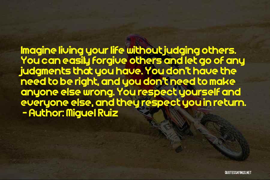 Miguel Ruiz Quotes: Imagine Living Your Life Without Judging Others. You Can Easily Forgive Others And Let Go Of Any Judgments That You