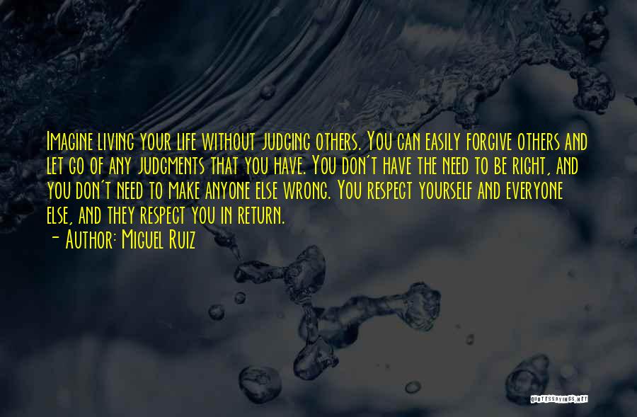 Miguel Ruiz Quotes: Imagine Living Your Life Without Judging Others. You Can Easily Forgive Others And Let Go Of Any Judgments That You