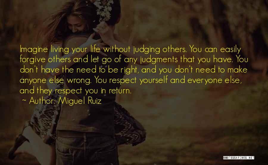 Miguel Ruiz Quotes: Imagine Living Your Life Without Judging Others. You Can Easily Forgive Others And Let Go Of Any Judgments That You