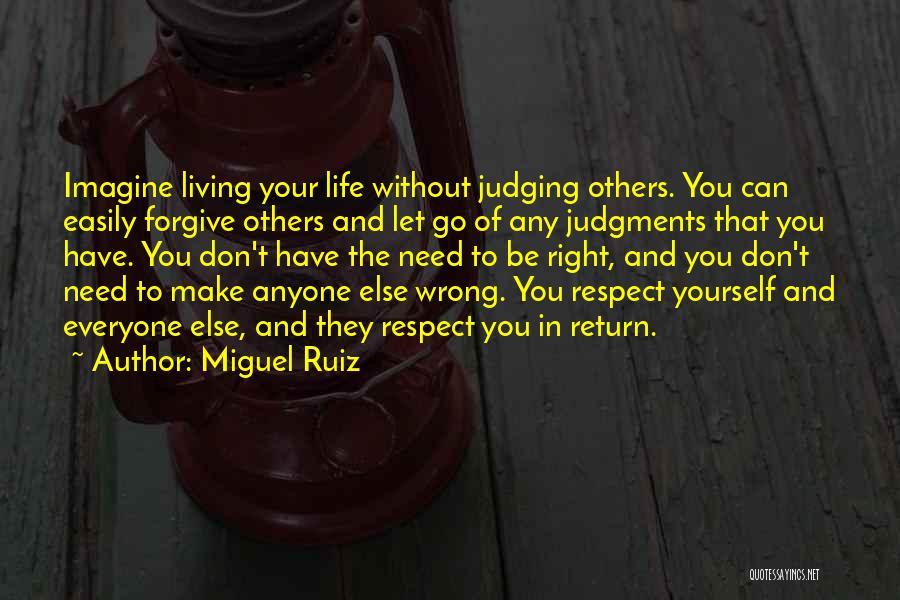 Miguel Ruiz Quotes: Imagine Living Your Life Without Judging Others. You Can Easily Forgive Others And Let Go Of Any Judgments That You