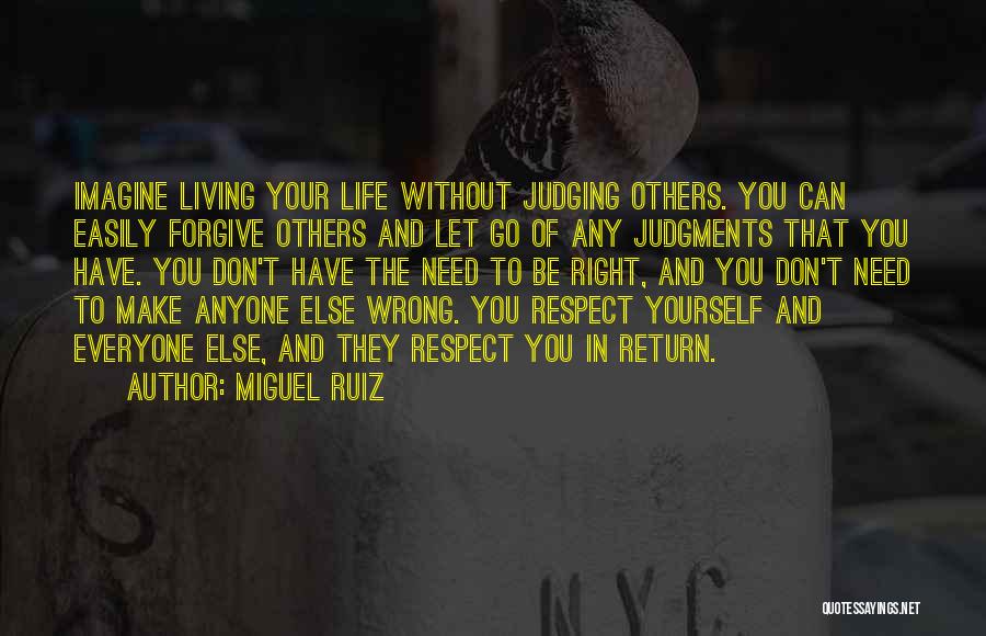 Miguel Ruiz Quotes: Imagine Living Your Life Without Judging Others. You Can Easily Forgive Others And Let Go Of Any Judgments That You