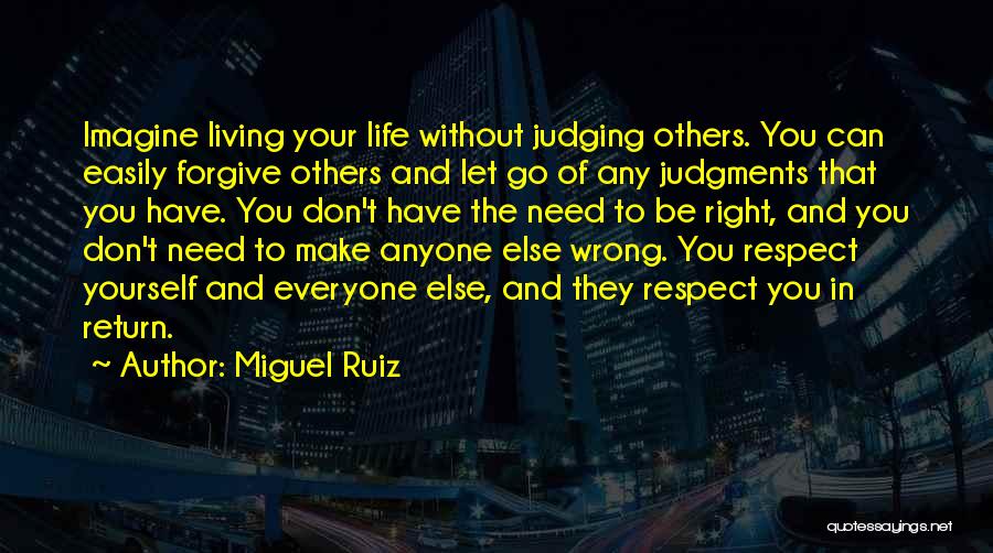 Miguel Ruiz Quotes: Imagine Living Your Life Without Judging Others. You Can Easily Forgive Others And Let Go Of Any Judgments That You