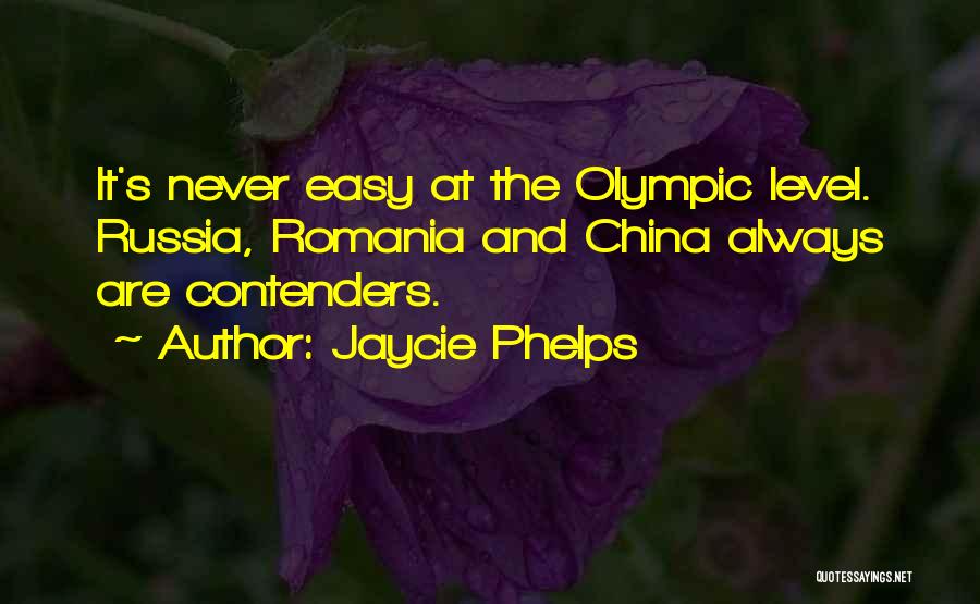 Jaycie Phelps Quotes: It's Never Easy At The Olympic Level. Russia, Romania And China Always Are Contenders.