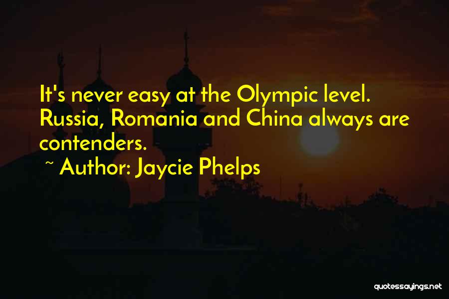 Jaycie Phelps Quotes: It's Never Easy At The Olympic Level. Russia, Romania And China Always Are Contenders.