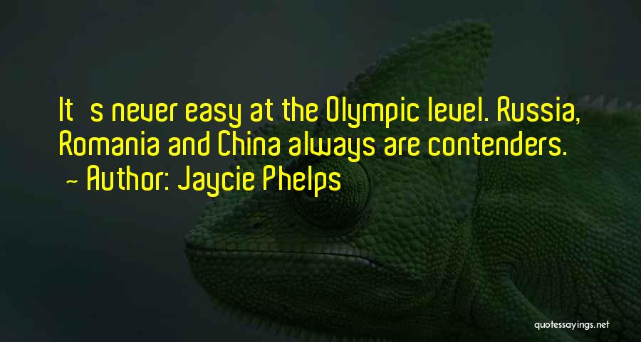 Jaycie Phelps Quotes: It's Never Easy At The Olympic Level. Russia, Romania And China Always Are Contenders.