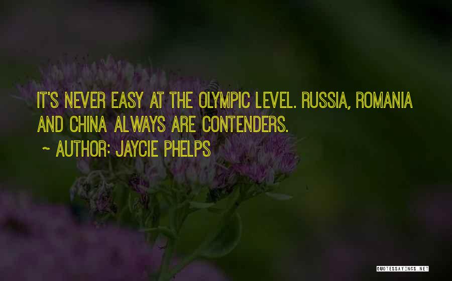Jaycie Phelps Quotes: It's Never Easy At The Olympic Level. Russia, Romania And China Always Are Contenders.