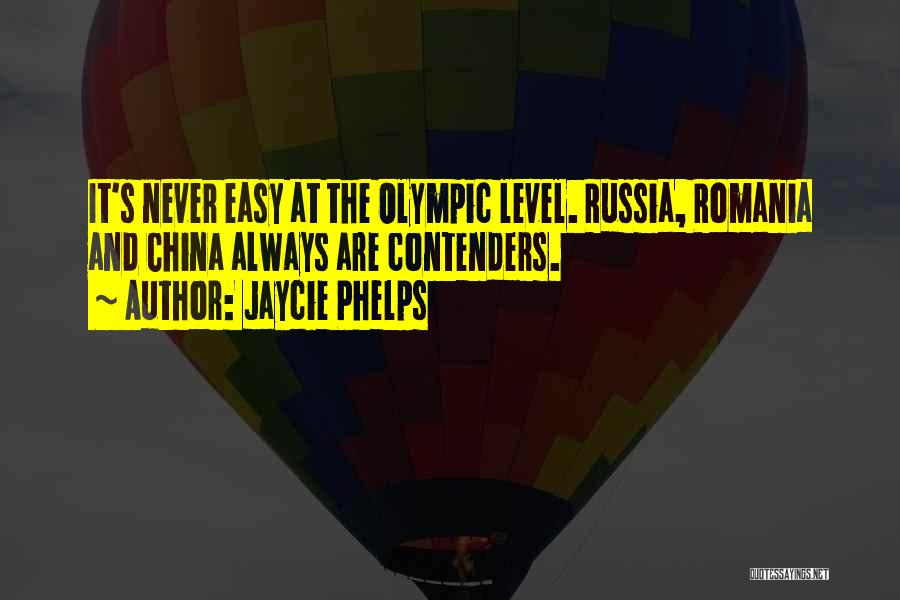 Jaycie Phelps Quotes: It's Never Easy At The Olympic Level. Russia, Romania And China Always Are Contenders.