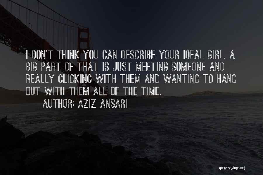 Aziz Ansari Quotes: I Don't Think You Can Describe Your Ideal Girl. A Big Part Of That Is Just Meeting Someone And Really