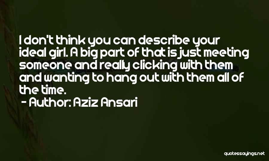 Aziz Ansari Quotes: I Don't Think You Can Describe Your Ideal Girl. A Big Part Of That Is Just Meeting Someone And Really