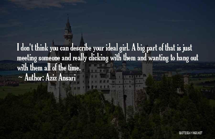 Aziz Ansari Quotes: I Don't Think You Can Describe Your Ideal Girl. A Big Part Of That Is Just Meeting Someone And Really