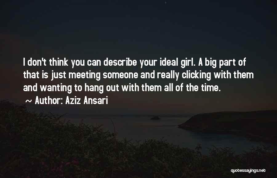 Aziz Ansari Quotes: I Don't Think You Can Describe Your Ideal Girl. A Big Part Of That Is Just Meeting Someone And Really