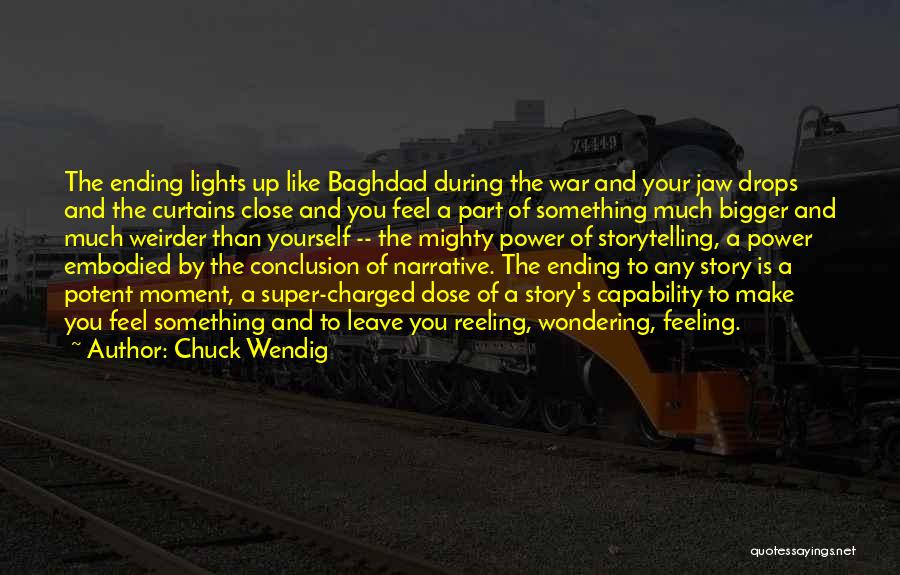 Chuck Wendig Quotes: The Ending Lights Up Like Baghdad During The War And Your Jaw Drops And The Curtains Close And You Feel