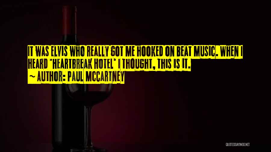 Paul McCartney Quotes: It Was Elvis Who Really Got Me Hooked On Beat Music. When I Heard 'heartbreak Hotel' I Thought, This Is
