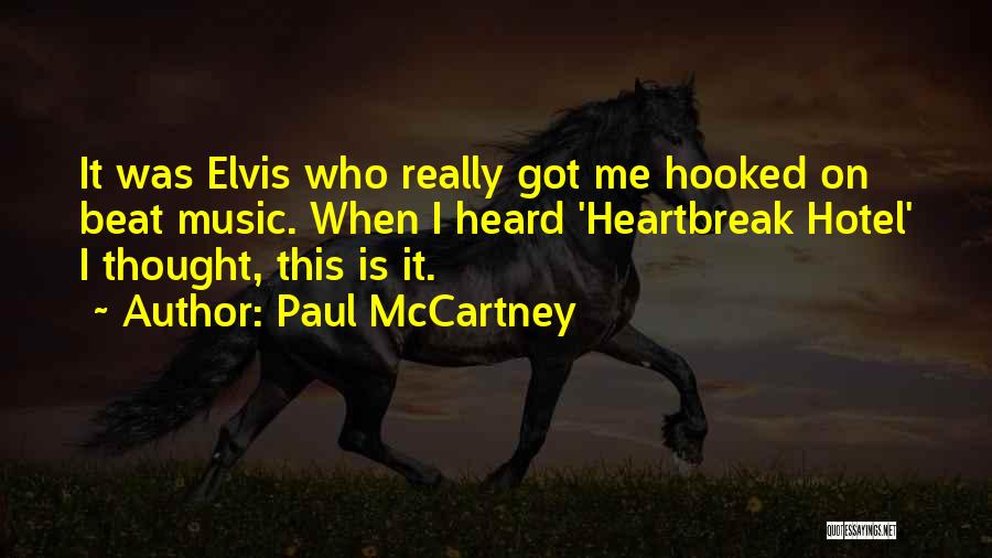 Paul McCartney Quotes: It Was Elvis Who Really Got Me Hooked On Beat Music. When I Heard 'heartbreak Hotel' I Thought, This Is
