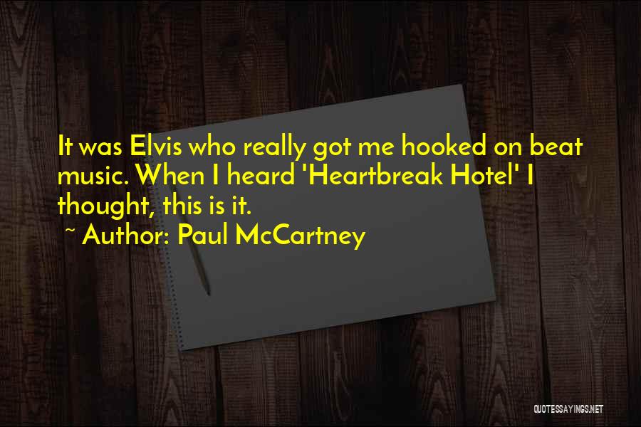 Paul McCartney Quotes: It Was Elvis Who Really Got Me Hooked On Beat Music. When I Heard 'heartbreak Hotel' I Thought, This Is