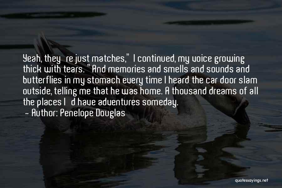 Penelope Douglas Quotes: Yeah, They're Just Matches, I Continued, My Voice Growing Thick With Tears. And Memories And Smells And Sounds And Butterflies