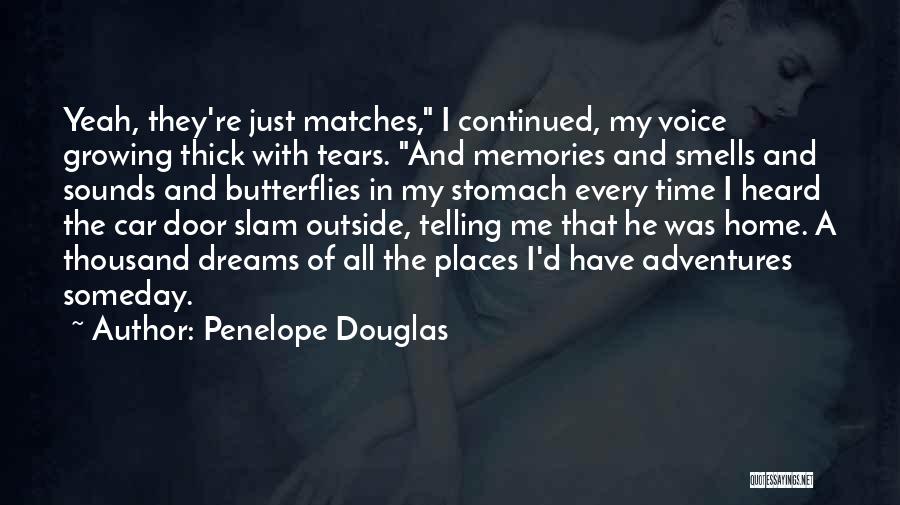 Penelope Douglas Quotes: Yeah, They're Just Matches, I Continued, My Voice Growing Thick With Tears. And Memories And Smells And Sounds And Butterflies