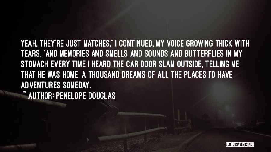 Penelope Douglas Quotes: Yeah, They're Just Matches, I Continued, My Voice Growing Thick With Tears. And Memories And Smells And Sounds And Butterflies