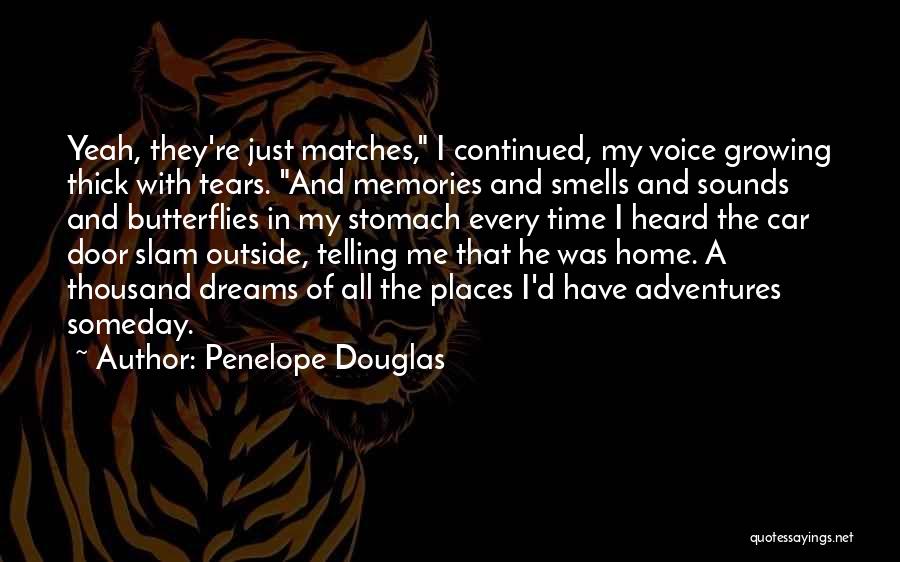 Penelope Douglas Quotes: Yeah, They're Just Matches, I Continued, My Voice Growing Thick With Tears. And Memories And Smells And Sounds And Butterflies