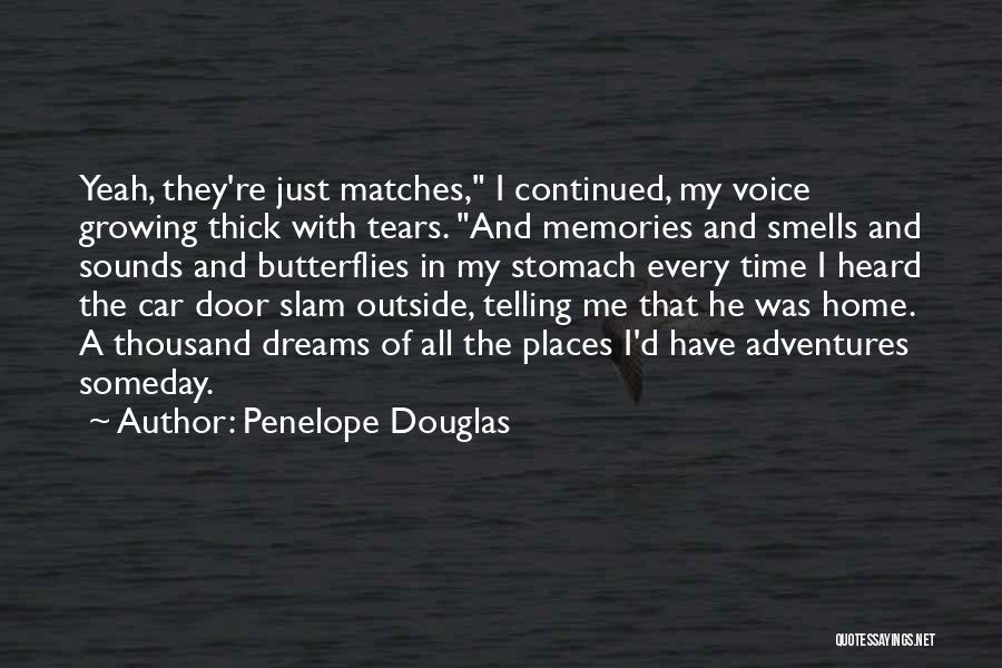 Penelope Douglas Quotes: Yeah, They're Just Matches, I Continued, My Voice Growing Thick With Tears. And Memories And Smells And Sounds And Butterflies