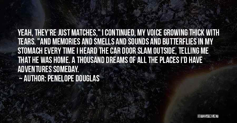 Penelope Douglas Quotes: Yeah, They're Just Matches, I Continued, My Voice Growing Thick With Tears. And Memories And Smells And Sounds And Butterflies