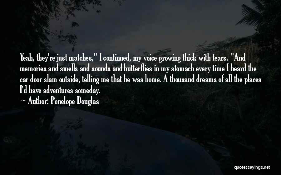 Penelope Douglas Quotes: Yeah, They're Just Matches, I Continued, My Voice Growing Thick With Tears. And Memories And Smells And Sounds And Butterflies