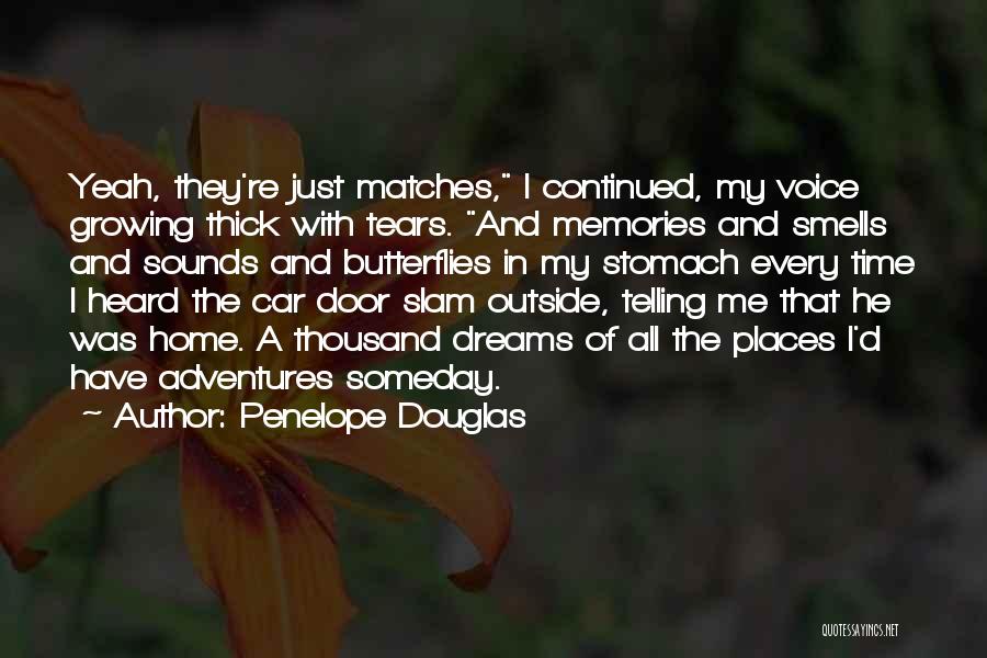 Penelope Douglas Quotes: Yeah, They're Just Matches, I Continued, My Voice Growing Thick With Tears. And Memories And Smells And Sounds And Butterflies