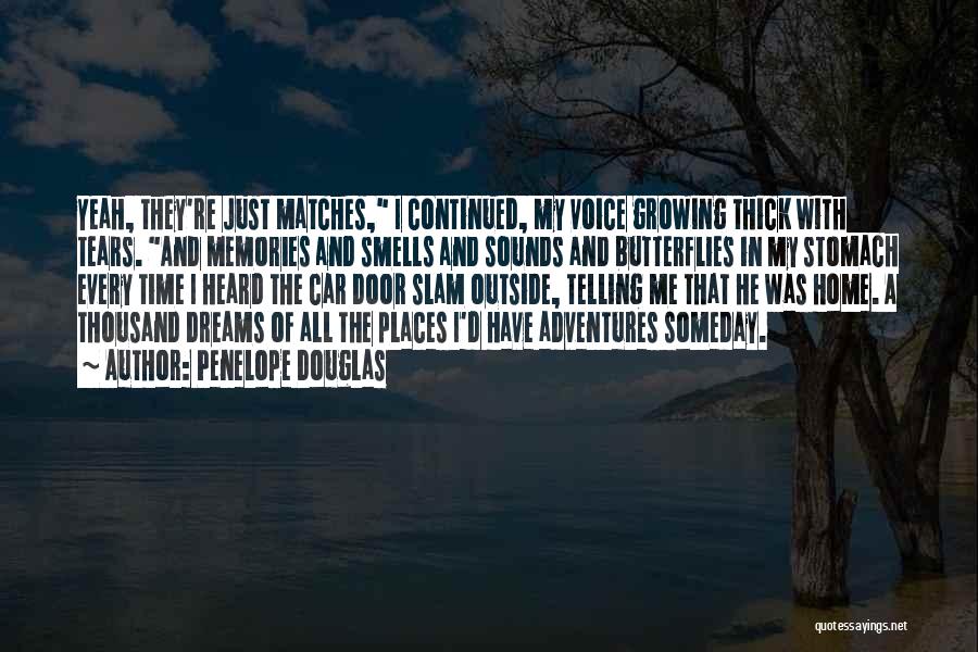 Penelope Douglas Quotes: Yeah, They're Just Matches, I Continued, My Voice Growing Thick With Tears. And Memories And Smells And Sounds And Butterflies