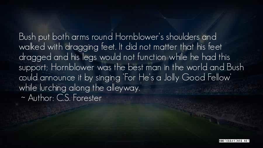 C.S. Forester Quotes: Bush Put Both Arms Round Hornblower's Shoulders And Walked With Dragging Feet. It Did Not Matter That His Feet Dragged
