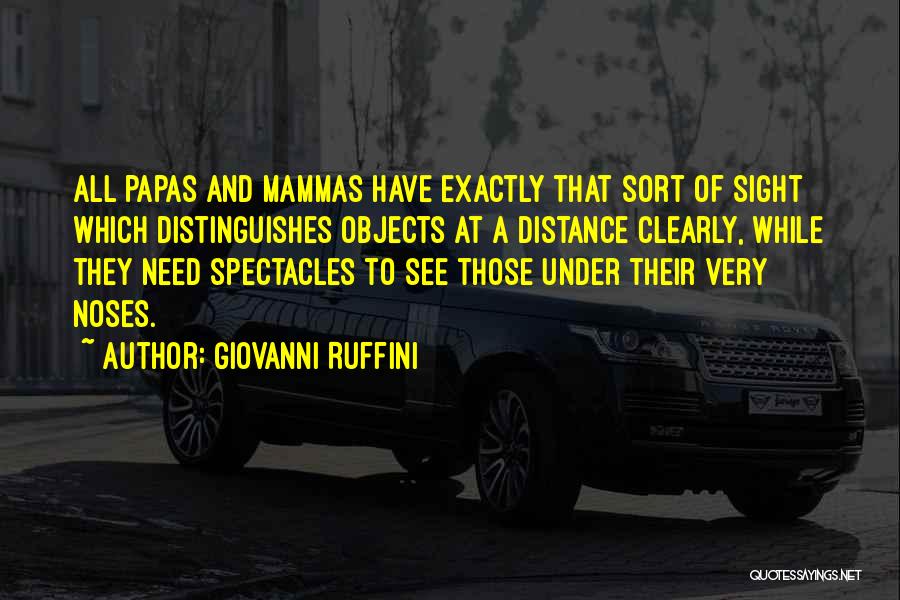 Giovanni Ruffini Quotes: All Papas And Mammas Have Exactly That Sort Of Sight Which Distinguishes Objects At A Distance Clearly, While They Need