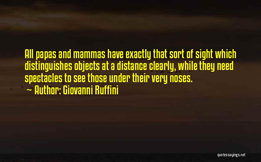 Giovanni Ruffini Quotes: All Papas And Mammas Have Exactly That Sort Of Sight Which Distinguishes Objects At A Distance Clearly, While They Need