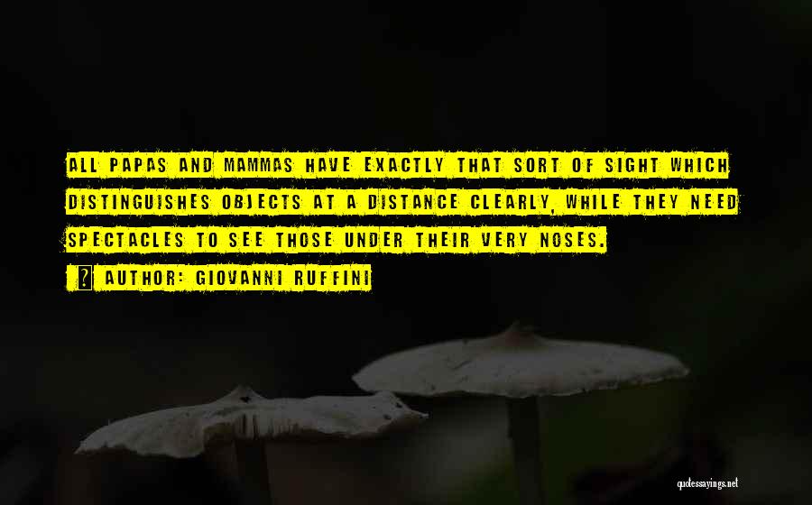 Giovanni Ruffini Quotes: All Papas And Mammas Have Exactly That Sort Of Sight Which Distinguishes Objects At A Distance Clearly, While They Need