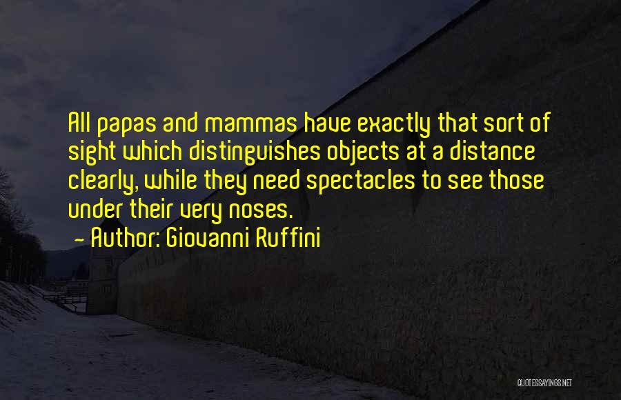 Giovanni Ruffini Quotes: All Papas And Mammas Have Exactly That Sort Of Sight Which Distinguishes Objects At A Distance Clearly, While They Need