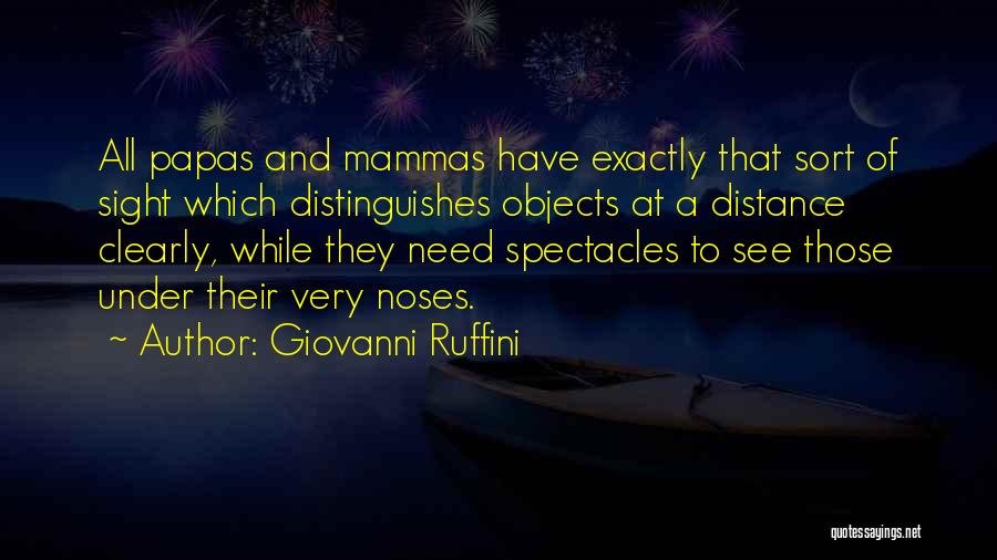 Giovanni Ruffini Quotes: All Papas And Mammas Have Exactly That Sort Of Sight Which Distinguishes Objects At A Distance Clearly, While They Need