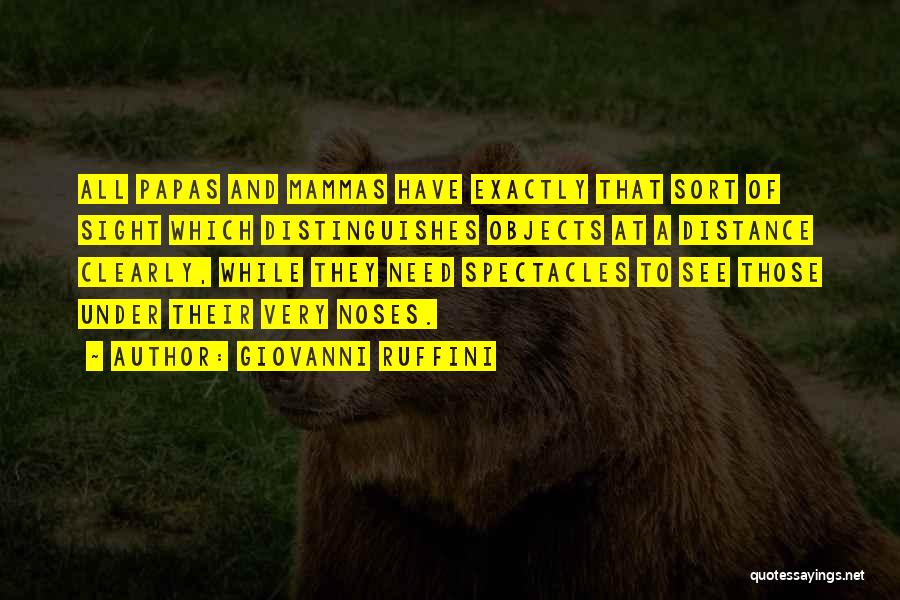 Giovanni Ruffini Quotes: All Papas And Mammas Have Exactly That Sort Of Sight Which Distinguishes Objects At A Distance Clearly, While They Need